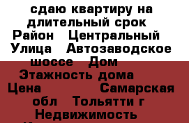 сдаю квартиру на длительный срок › Район ­ Центральный › Улица ­ Автозаводское шоссе › Дом ­ 28 › Этажность дома ­ 5 › Цена ­ 10 000 - Самарская обл., Тольятти г. Недвижимость » Квартиры аренда   